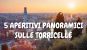 APERITIVI PANORAMICI SULLE TORRICELLE