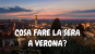 Cosa fare la sera a Verona?