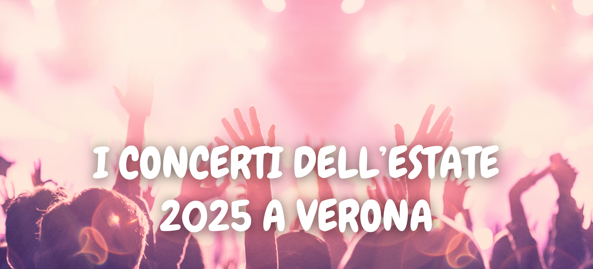 I CONCERTI DELL’ESTATE 2025 A VERONA